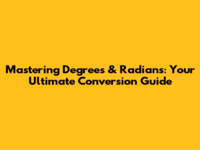 Mastering Degrees & Radians: Your Ultimate Conversion Guide