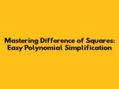 Mastering Difference of Squares: Easy Polynomial Simplification