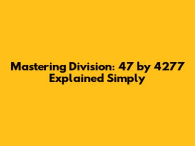 Mastering Division: 47 by 4277 Explained Simply