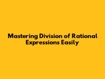 Mastering Division of Rational Expressions Easily