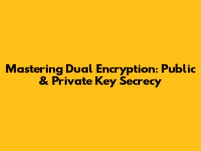 Mastering Dual Encryption: Public & Private Key Secrecy