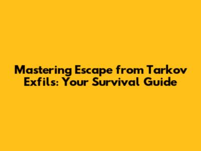 Mastering Escape from Tarkov Exfils: Your Survival Guide