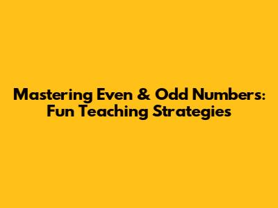 Mastering Even & Odd Numbers: Fun Teaching Strategies