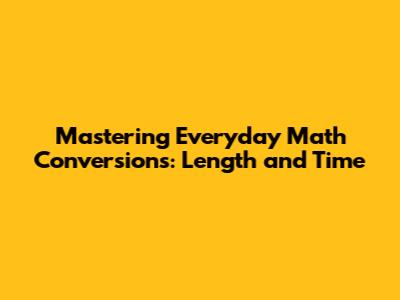 Mastering Everyday Math Conversions: Length and Time