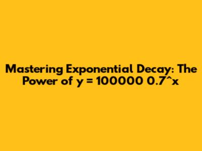 Mastering Exponential Decay: The Power of y = 100000 * 0.7^x