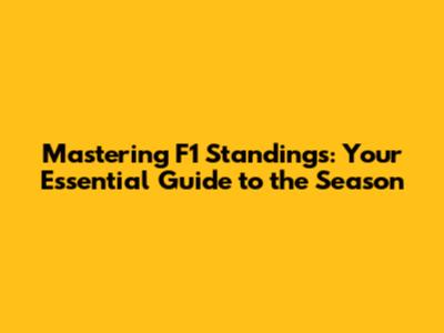 Mastering F1 Standings: Your Essential Guide to the Season
