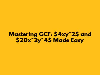 Mastering GCF: $4xy^2$ and $20x^2y^4$ Made Easy