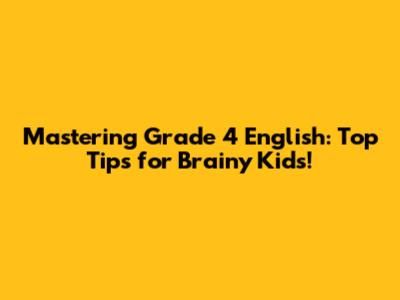 Mastering Grade 4 English: Top Tips for Brainy Kids!