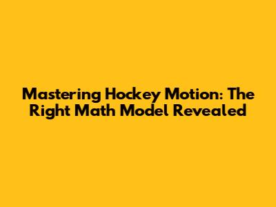 Mastering Hockey Motion: The Right Math Model Revealed