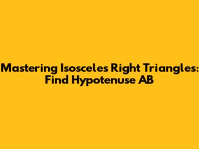 Mastering Isosceles Right Triangles: Find Hypotenuse AB
