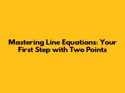 Mastering Line Equations: Your First Step with Two Points