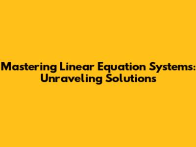 Mastering Linear Equation Systems: Unraveling Solutions