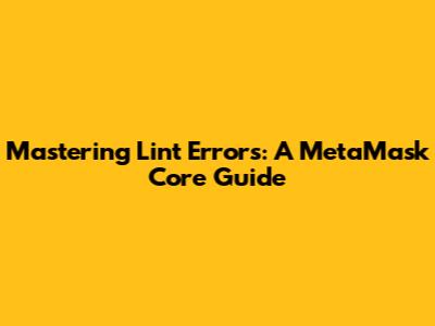 Mastering Lint Errors: A MetaMask Core Guide