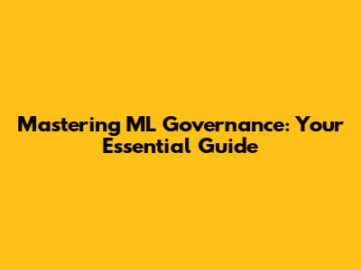 Mastering ML Governance: Your Essential Guide