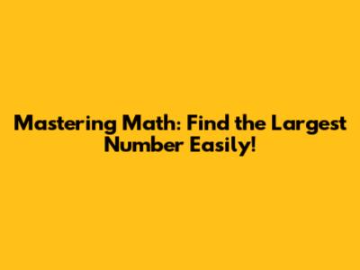 Mastering Math: Find the Largest Number Easily!