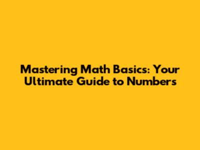 Mastering Math Basics: Your Ultimate Guide to Numbers