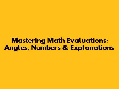 Mastering Math Evaluations: Angles, Numbers & Explanations