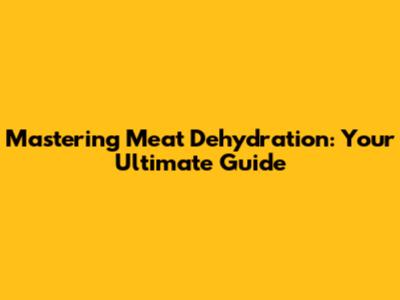 Mastering Meat Dehydration: Your Ultimate Guide