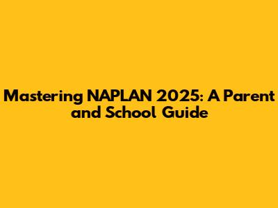Mastering NAPLAN 2025: A Parent and School Guide