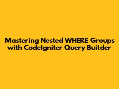 Mastering Nested WHERE Groups with CodeIgniter Query Builder