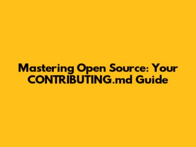 Mastering Open Source: Your CONTRIBUTING.md Guide