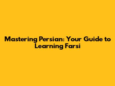 Mastering Persian: Your Guide to Learning Farsi