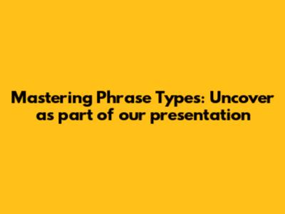 Mastering Phrase Types: Uncover 'as part of our presentation'