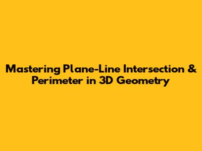 Mastering Plane-Line Intersection & Perimeter in 3D Geometry