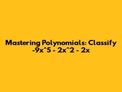 Mastering Polynomials: Classify -9x^5 - 2x^2 - 2x