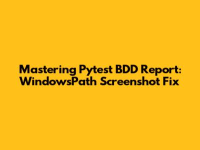 Mastering Pytest BDD Report: WindowsPath Screenshot Fix