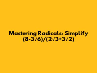Mastering Radicals: Simplify (8-3√6)/(2√3+3√2)