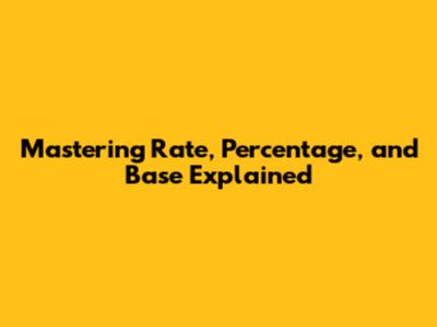 Mastering Rate, Percentage, and Base Explained