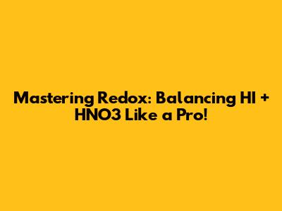 Mastering Redox: Balancing HI + HNO3 Like a Pro!