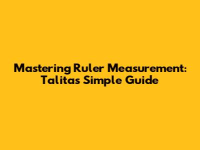 Mastering Ruler Measurement: Talita's Simple Guide