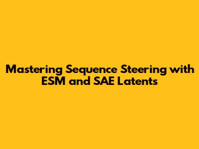 Mastering Sequence Steering with ESM and SAE Latents