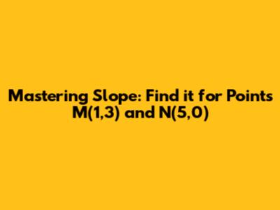 Mastering Slope: Find it for Points M(1,3) and N(5,0)