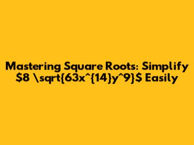Mastering Square Roots: Simplify $8 \sqrt{63x^{14}y^9}$ Easily