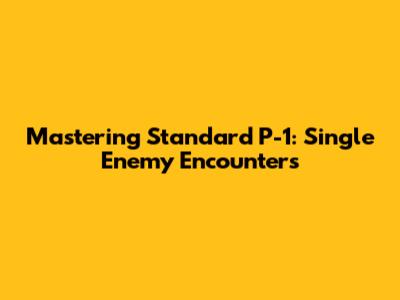 Mastering Standard P-1: Single Enemy Encounters
