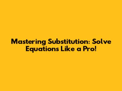 Mastering Substitution: Solve Equations Like a Pro!