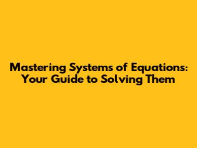 Mastering Systems of Equations: Your Guide to Solving Them