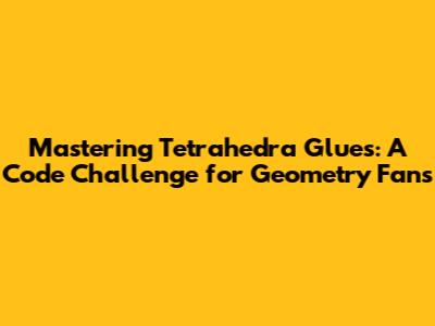 Mastering Tetrahedra Glues: A Code Challenge for Geometry Fans