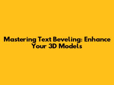 Mastering Text Beveling: Enhance Your 3D Models