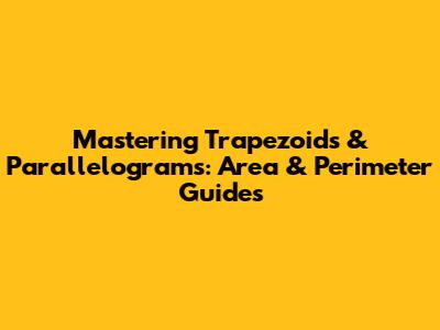 Mastering Trapezoids & Parallelograms: Area & Perimeter Guides
