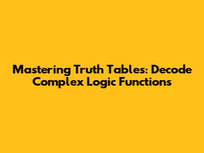 Mastering Truth Tables: Decode Complex Logic Functions