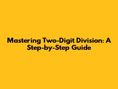 Mastering Two-Digit Division: A Step-by-Step Guide