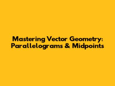 Mastering Vector Geometry: Parallelograms & Midpoints