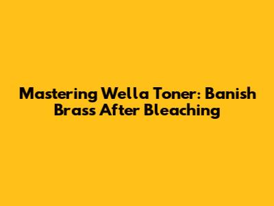 Mastering Wella Toner: Banish Brass After Bleaching