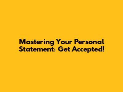 Mastering Your Personal Statement: Get Accepted!