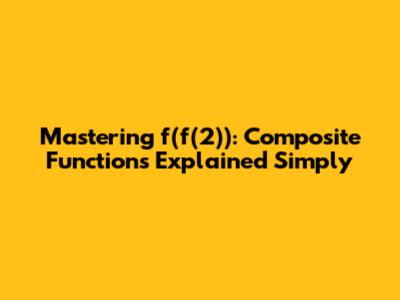 Mastering f(f(2)): Composite Functions Explained Simply