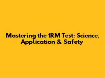 Mastering the 1RM Test: Science, Application & Safety